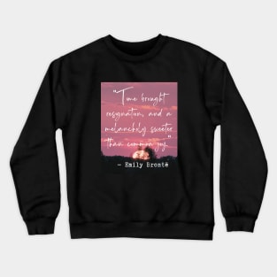 Emily Brontë quote: Time brought resignation and a melancholy sweeter than common joy. Crewneck Sweatshirt